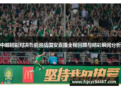 中超精彩对决鲁能迎战国安直播全程回顾与精彩瞬间分析